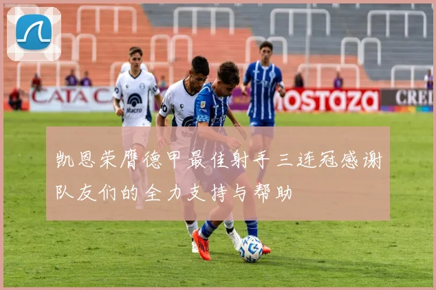 凯恩荣膺德甲最佳射手三连冠感谢队友们的全力支持与帮助