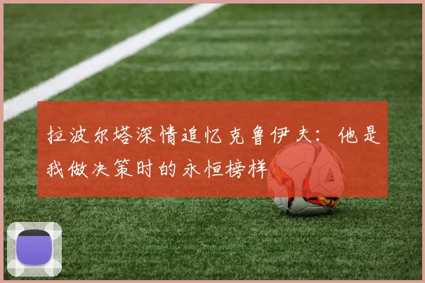拉波尔塔深情追忆克鲁伊夫：他是我做决策时的永恒榜样