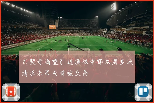 东契奇渴望引进顶级中锋浓眉多次请求未果或将被交易