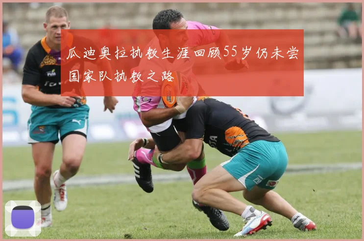 瓜迪奥拉执教生涯回顾55岁仍未尝国家队执教之路